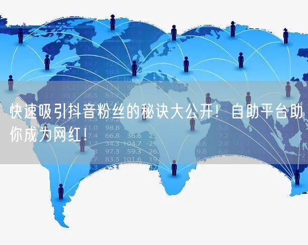 快速吸引抖音粉丝的秘诀大公开！自助平台助你成为网红！