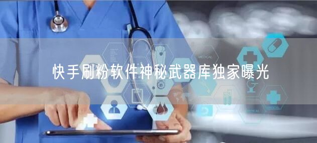 快手刷粉软件神秘武器库独家曝光