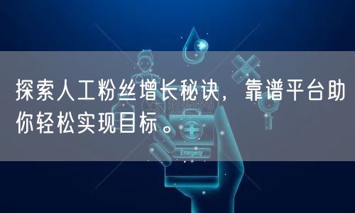 探索人工粉丝增长秘诀，靠谱平台助你轻松实现目标。