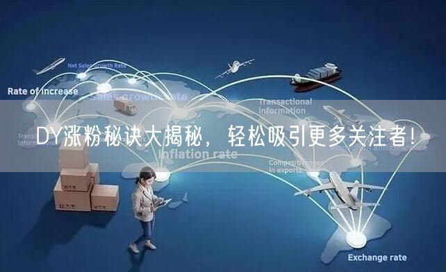 DY涨粉秘诀大揭秘，轻松吸引更多关注者！