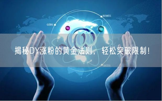 揭秘DY涨粉的黄金法则，轻松突破限制！