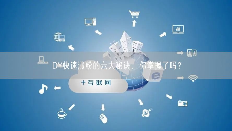 DY快速涨粉的六大秘诀，你掌握了吗？