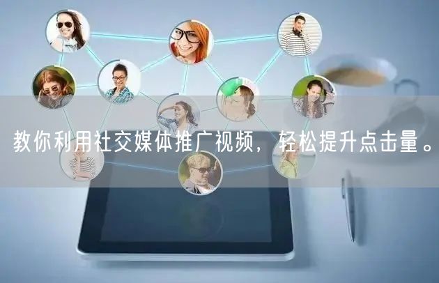 教你利用社交媒体推广视频，轻松提升点击量。