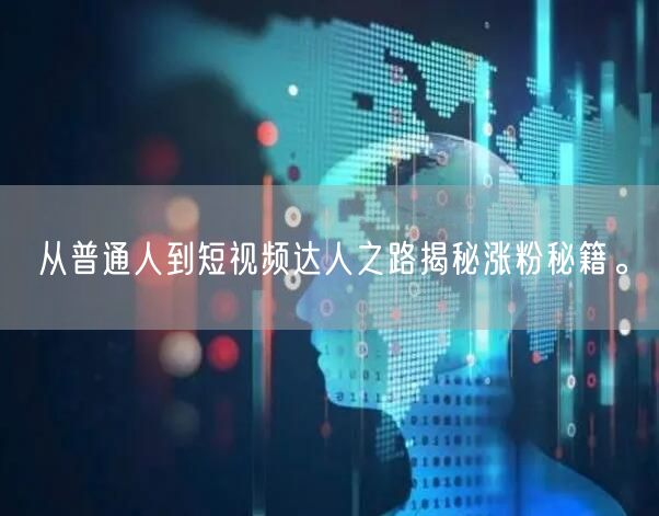 从普通人到短视频达人之路揭秘涨粉秘籍。