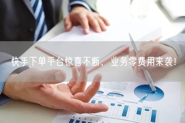 快手下单平台惊喜不断，业务零费用来袭！